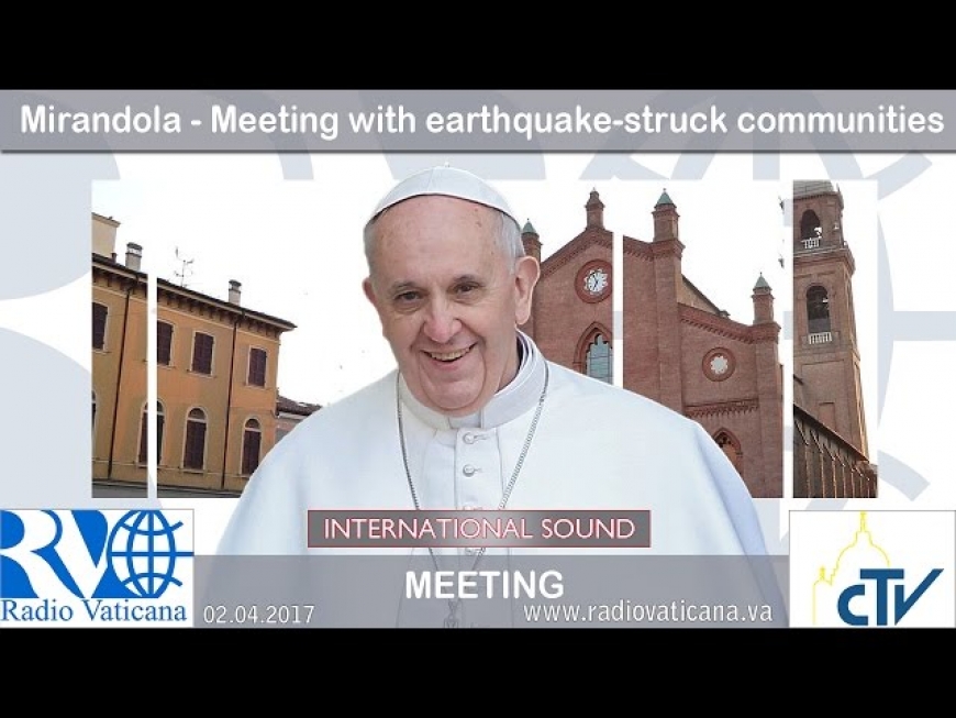 Pope Francis in Mirandola - Meeting with earthquake-struck communities